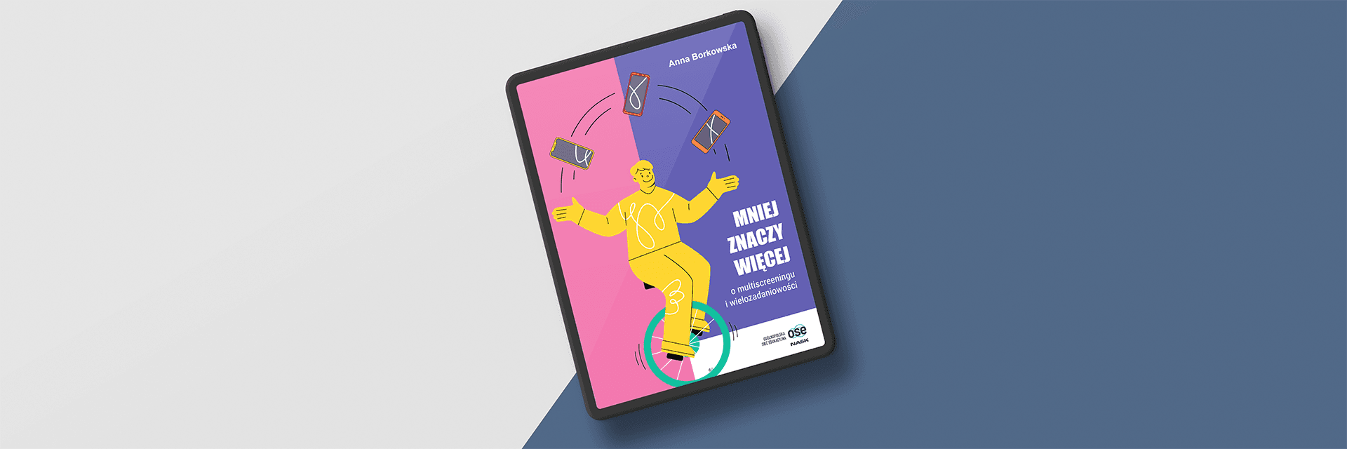 Okładka publikacji Mniej znaczy więcej - przedstawiająca mężczyznę jadącego na monocyklu i podrzucającego telefony komórkowe